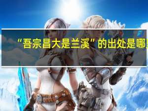 “吾宗昌大是兰溪”的出处是哪里