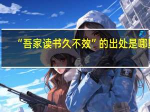 “吾家读书久不效”的出处是哪里