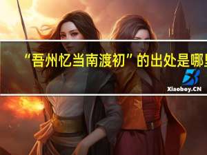 “吾州忆当南渡初”的出处是哪里