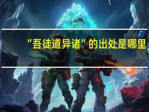 “吾徒道异诸”的出处是哪里