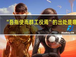 “吾指使而群工役焉”的出处是哪里