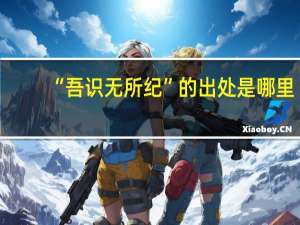 “吾识无所纪”的出处是哪里