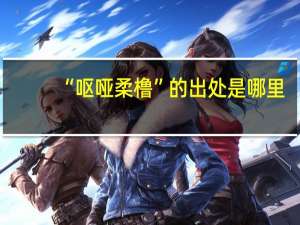 “呕哑柔橹”的出处是哪里
