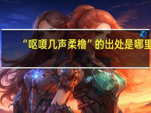 “呕嗄几声柔橹”的出处是哪里
