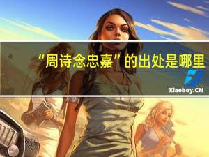“周诗念忠嘉”的出处是哪里