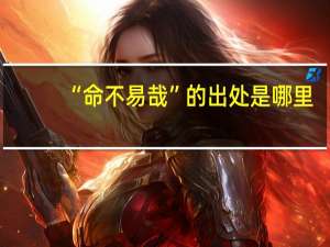 “命不易哉”的出处是哪里