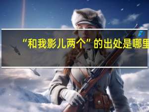 “和我影儿两个”的出处是哪里