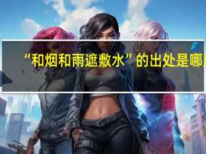 “和烟和雨遮敷水”的出处是哪里