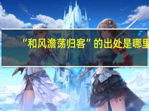 “和风澹荡归客”的出处是哪里