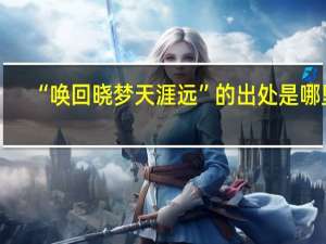 “唤回晓梦天涯远”的出处是哪里