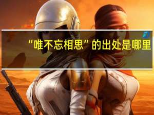 “唯不忘相思”的出处是哪里