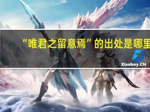 “唯君之留意焉”的出处是哪里