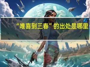 “唯喜到三春”的出处是哪里