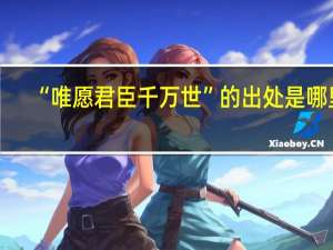 “唯愿君臣千万世”的出处是哪里