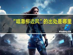 “唱澈柳边风”的出处是哪里