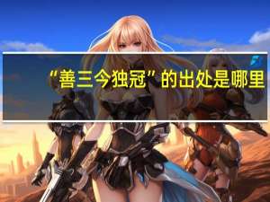 “善三今独冠”的出处是哪里