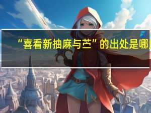 “喜看新抽麻与苎”的出处是哪里