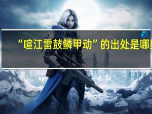 “喧江雷鼓鳞甲动”的出处是哪里