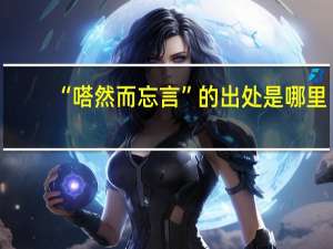 “嗒然而忘言”的出处是哪里