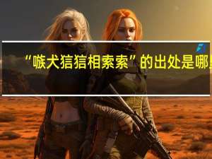 “嗾犬狺狺相索索”的出处是哪里