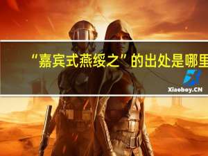 “嘉宾式燕绥之”的出处是哪里