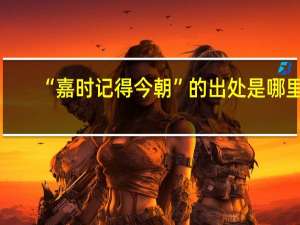 “嘉时记得今朝”的出处是哪里