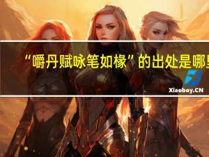 “嚼丹赋咏笔如椽”的出处是哪里