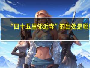 “四十五里邻近寺”的出处是哪里