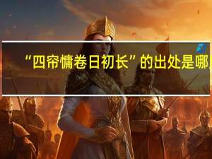 “四帘慵卷日初长”的出处是哪里