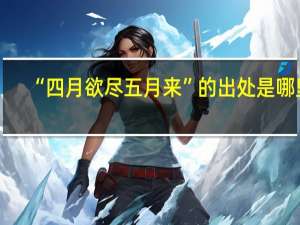 “四月欲尽五月来”的出处是哪里