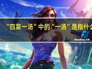 “四菜一汤”中的“一汤”是指什么汤