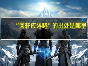 “回轩应睠睠”的出处是哪里