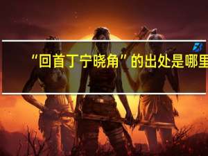 “回首丁宁晓角”的出处是哪里