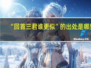 “回首三君谁更似”的出处是哪里