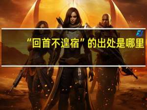 “回首不遑宿”的出处是哪里