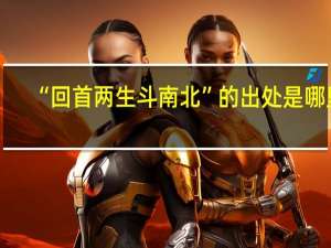 “回首两生斗南北”的出处是哪里