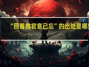 “回首微官意已忘”的出处是哪里