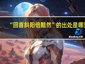 “回首斜阳倍黯然”的出处是哪里