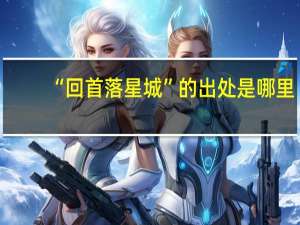 “回首落星城”的出处是哪里