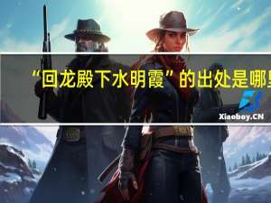 “回龙殿下水明霞”的出处是哪里