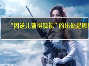 “因送儿曹得观视”的出处是哪里