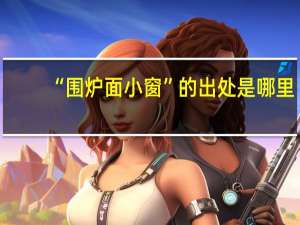 “围炉面小窗”的出处是哪里