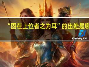“固在上位者之为耳”的出处是哪里