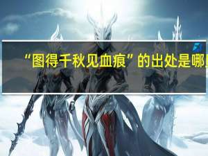 “图得千秋见血痕”的出处是哪里