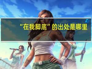 “在我脚底”的出处是哪里