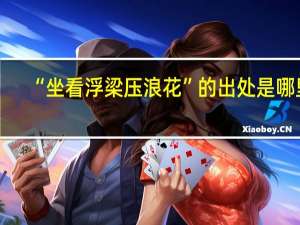 “坐看浮梁压浪花”的出处是哪里