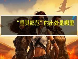 “垂其懿范”的出处是哪里