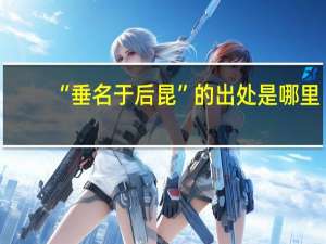 “垂名于后昆”的出处是哪里