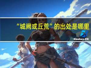 “城阙或丘荒”的出处是哪里
