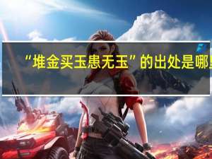 “堆金买玉患无玉”的出处是哪里
